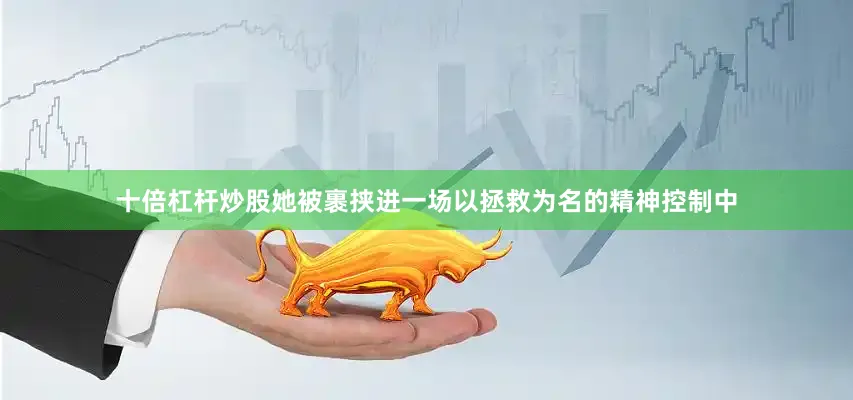 十倍杠杆炒股她被裹挟进一场以拯救为名的精神控制中