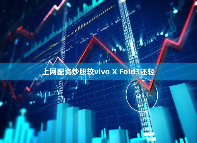上网配资炒股较vivo X Fold3还轻
