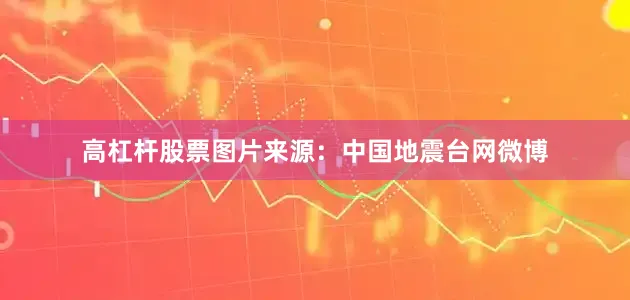 高杠杆股票　　图片来源：中国地震台网微博