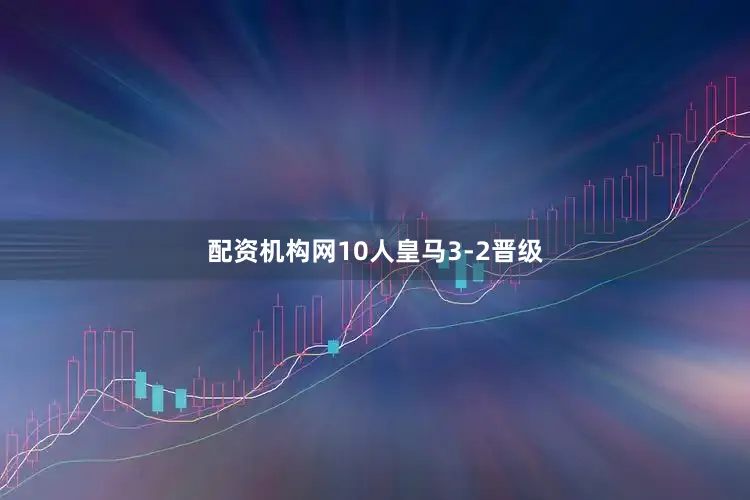 配资机构网10人皇马3-2晋级