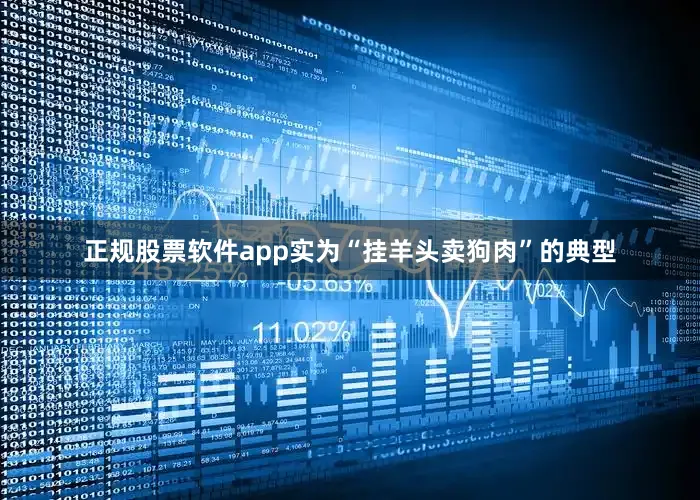 正规股票软件app实为“挂羊头卖狗肉”的典型