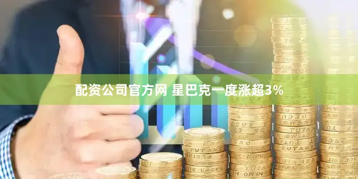 配资公司官方网 　　星巴克一度涨超3%