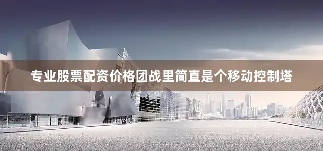 专业股票配资价格团战里简直是个移动控制塔