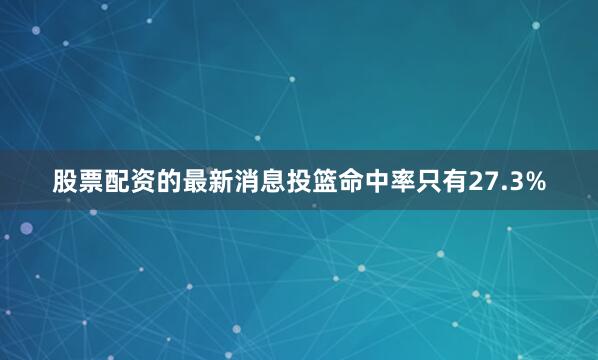 股票配资的最新消息投篮命中率只有27.3%