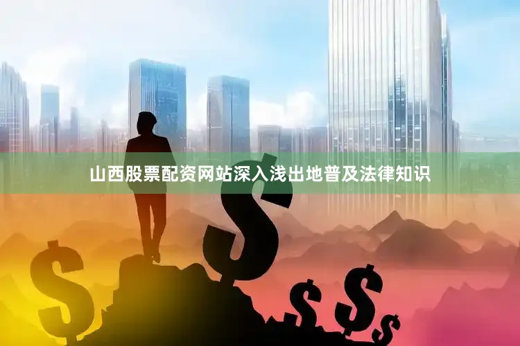 山西股票配资网站深入浅出地普及法律知识