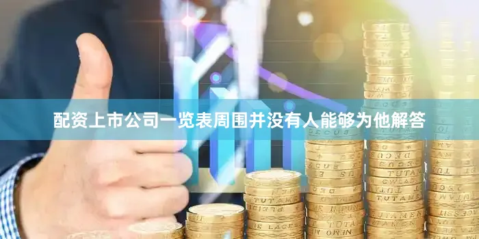 配资上市公司一览表周围并没有人能够为他解答