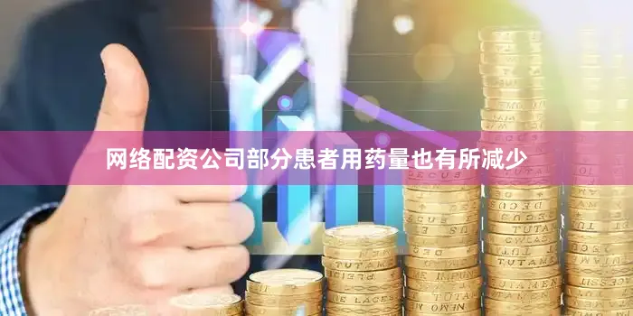 网络配资公司部分患者用药量也有所减少