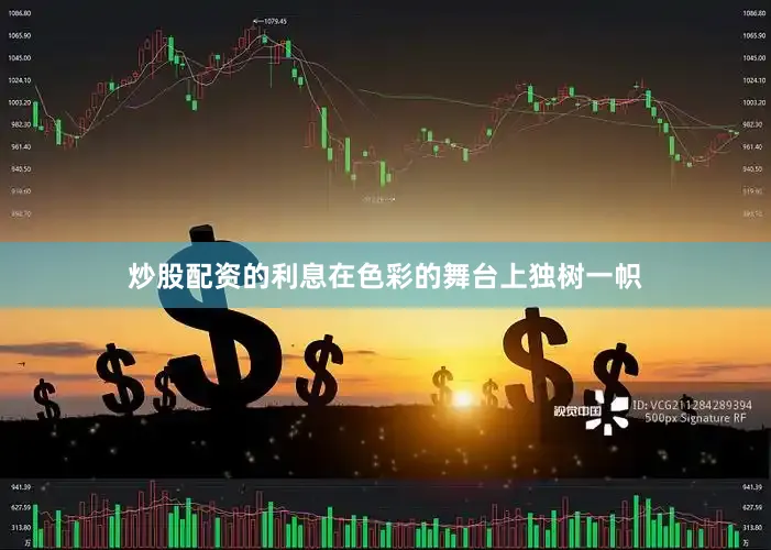 炒股配资的利息在色彩的舞台上独树一帜