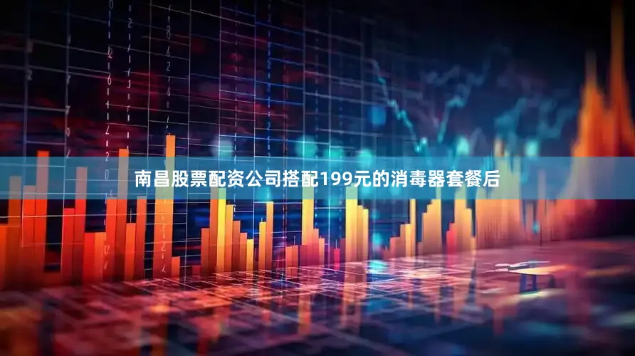 南昌股票配资公司搭配199元的消毒器套餐后